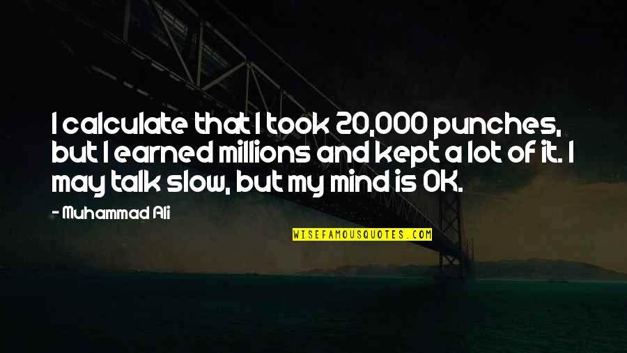 Brsec Quotes By Muhammad Ali: I calculate that I took 20,000 punches, but Brsec Quotes By Muhammad Ali: I calculate that I took 20,000 punches, but