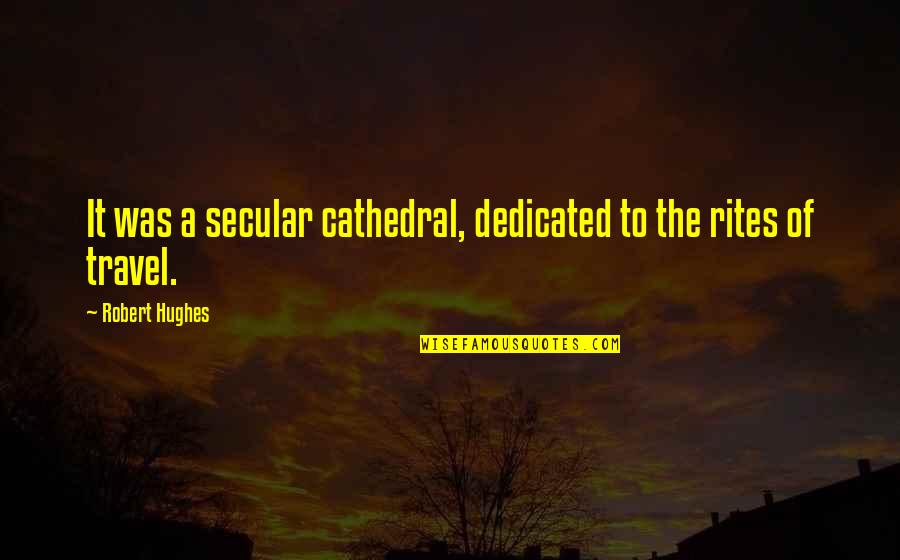 Brsecine Quotes By Robert Hughes: It was a secular cathedral, dedicated to the