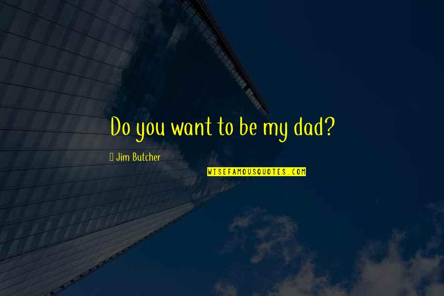 Bruant Quotes By Jim Butcher: Do you want to be my dad?