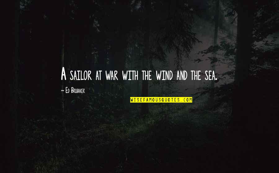 Brubaker Quotes By Ed Brubaker: A sailor at war with the wind and Brubaker Quotes By Ed Brubaker: A sailor at war with the wind and