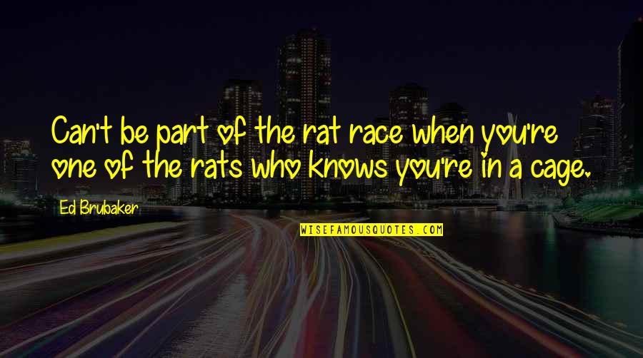 Brubaker Quotes By Ed Brubaker: Can't be part of the rat race when Brubaker Quotes By Ed Brubaker: Can't be part of the rat race when