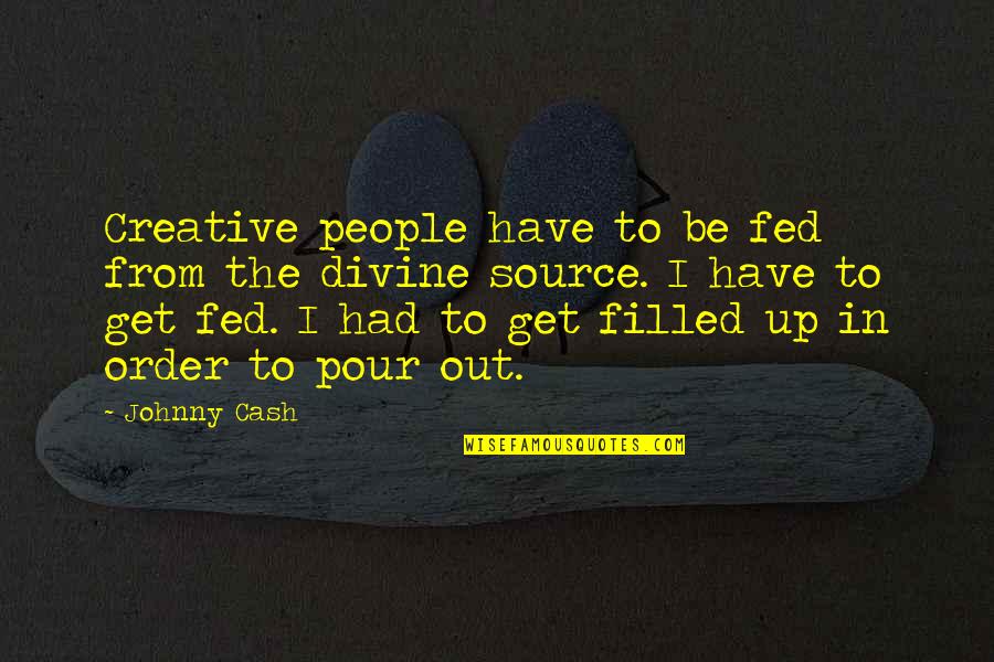 Brubaker Quotes By Johnny Cash: Creative people have to be fed from the
