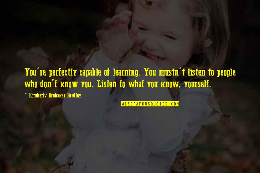 Brubaker Quotes By Kimberly Brubaker Bradley: You're perfectly capable of learning. You mustn't listen