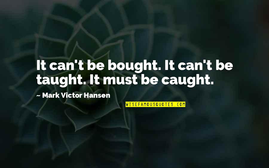 Brubaker Quotes By Mark Victor Hansen: It can't be bought. It can't be taught.