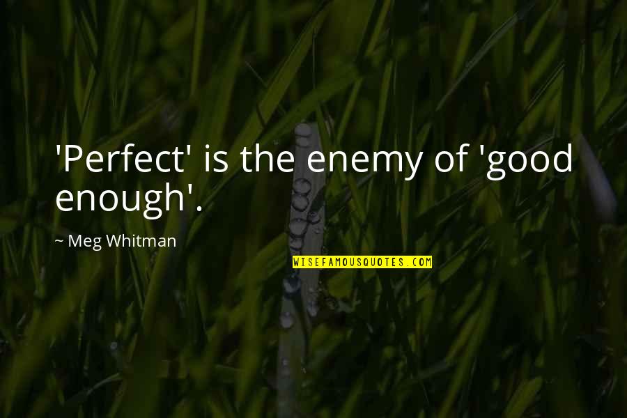 Brubaker Quotes By Meg Whitman: 'Perfect' is the enemy of 'good enough'. Brubaker Quotes By Meg Whitman: 'Perfect' is the enemy of 'good enough'.