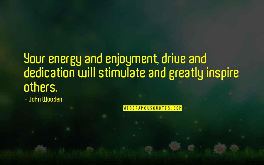 Brubaker's Quotes By John Wooden: Your energy and enjoyment, drive and dedication will
