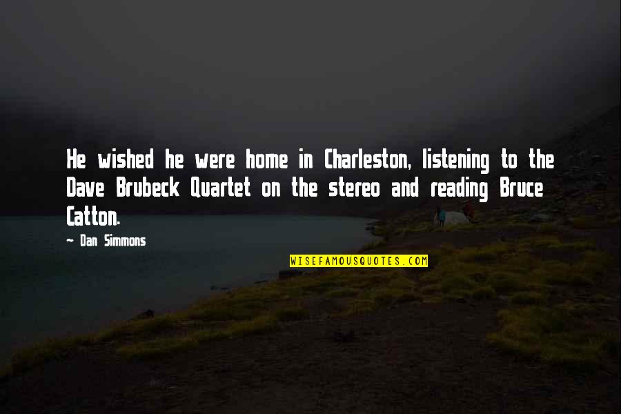 Brubeck's Quotes By Dan Simmons: He wished he were home in Charleston, listening