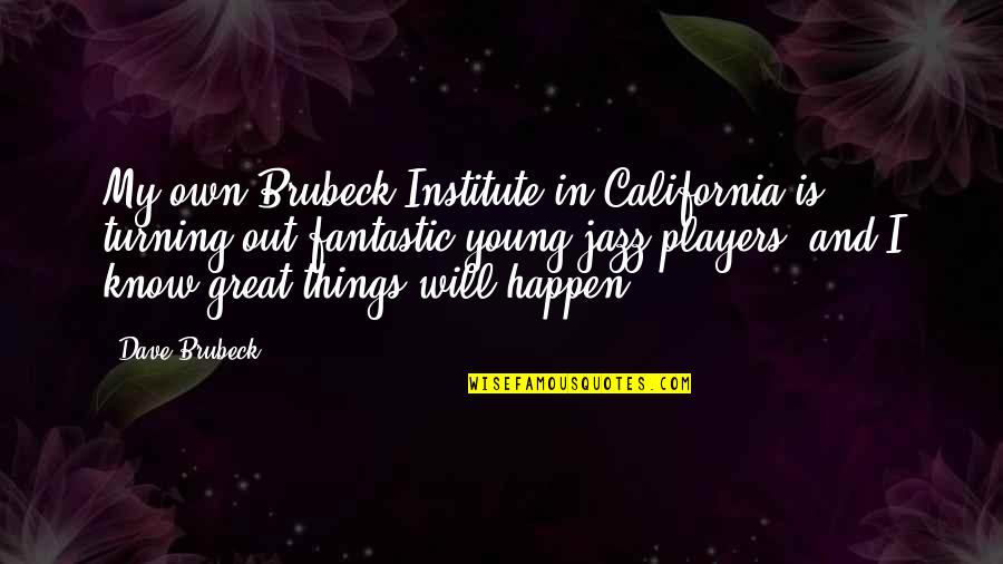 Brubeck's Quotes By Dave Brubeck: My own Brubeck Institute in California is turning Brubeck's Quotes By Dave Brubeck: My own Brubeck Institute in California is turning