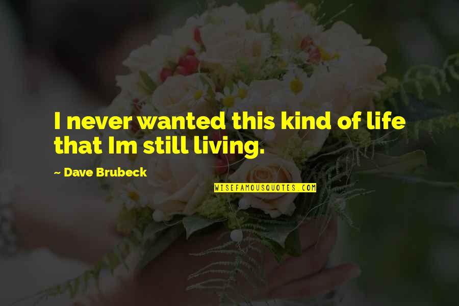 Brubeck's Quotes By Dave Brubeck: I never wanted this kind of life that Brubeck's Quotes By Dave Brubeck: I never wanted this kind of life that