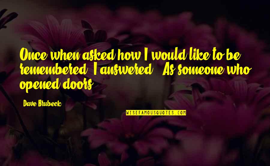 Brubeck's Quotes By Dave Brubeck: Once when asked how I would like to Brubeck's Quotes By Dave Brubeck: Once when asked how I would like to