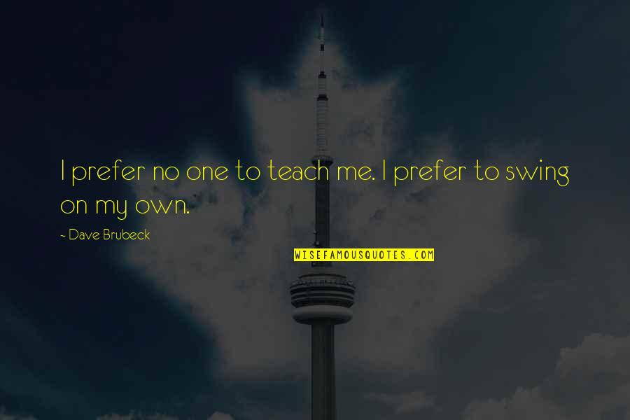 Brubeck's Quotes By Dave Brubeck: I prefer no one to teach me. I