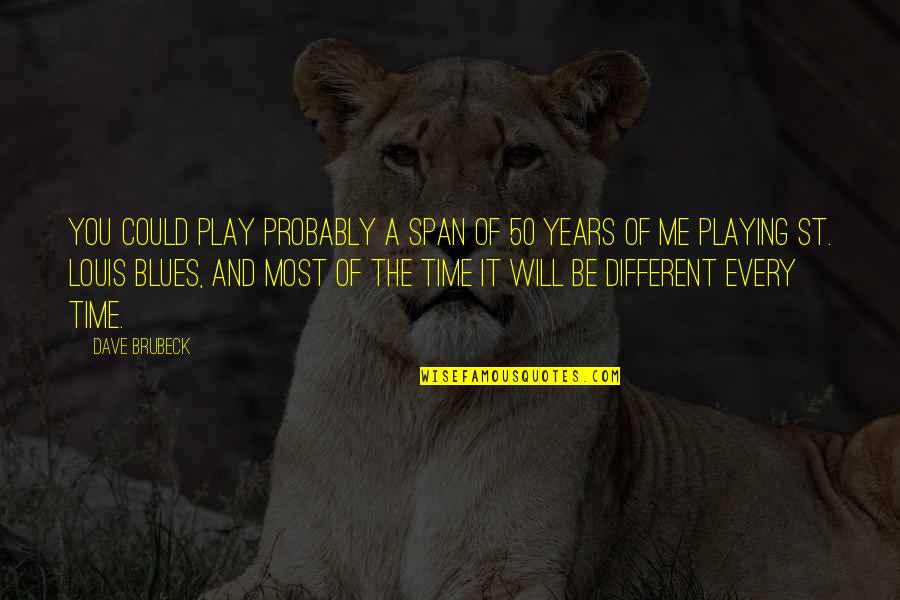 Brubeck's Quotes By Dave Brubeck: You could play probably a span of 50 Brubeck's Quotes By Dave Brubeck: You could play probably a span of 50