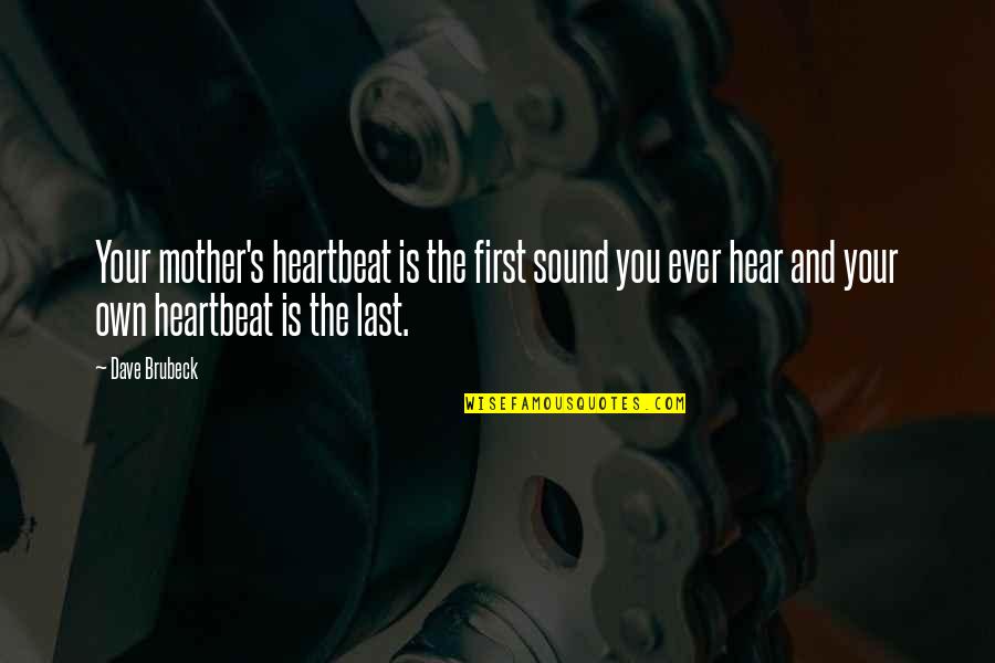 Brubeck's Quotes By Dave Brubeck: Your mother's heartbeat is the first sound you Brubeck's Quotes By Dave Brubeck: Your mother's heartbeat is the first sound you