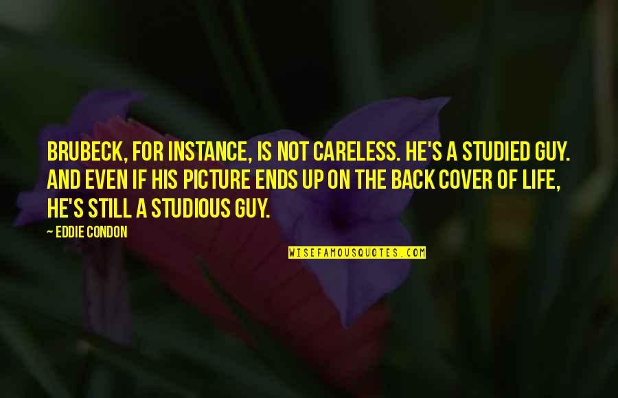Brubeck's Quotes By Eddie Condon: Brubeck, for instance, is not careless. He's a Brubeck's Quotes By Eddie Condon: Brubeck, for instance, is not careless. He's a