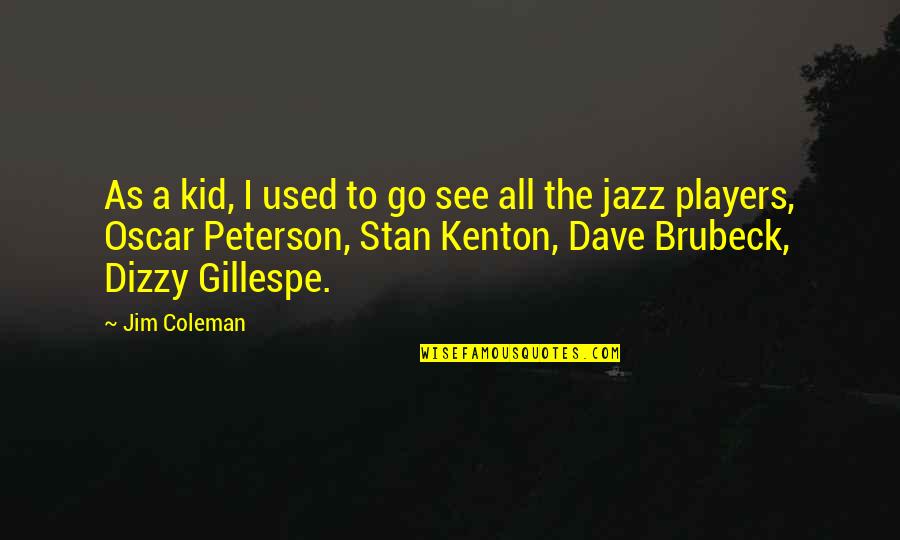 Brubeck's Quotes By Jim Coleman: As a kid, I used to go see