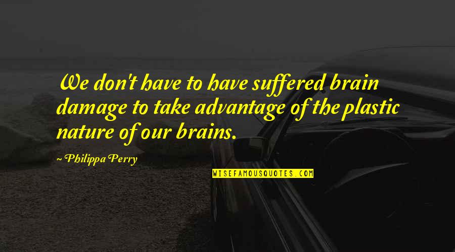 Brucato Power Quotes By Philippa Perry: We don't have to have suffered brain damage Brucato Power Quotes By Philippa Perry: We don't have to have suffered brain damage