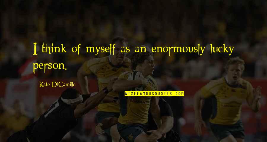 Brucato Svs Quotes By Kate DiCamillo: I think of myself as an enormously lucky Brucato Svs Quotes By Kate DiCamillo: I think of myself as an enormously lucky