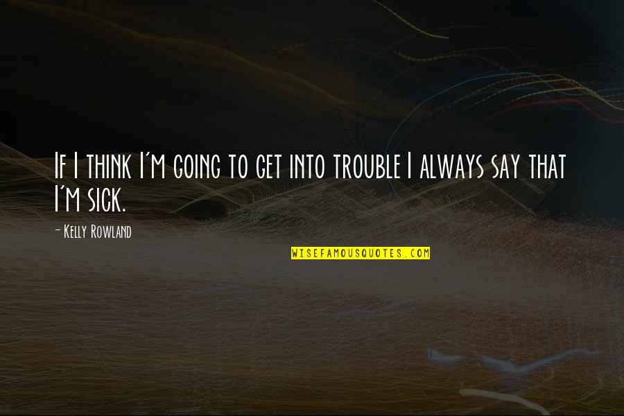 Brucato Svs Quotes By Kelly Rowland: If I think I'm going to get into