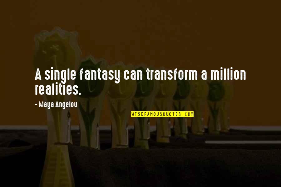 Brucato Svs Quotes By Maya Angelou: A single fantasy can transform a million realities. Brucato Svs Quotes By Maya Angelou: A single fantasy can transform a million realities.
