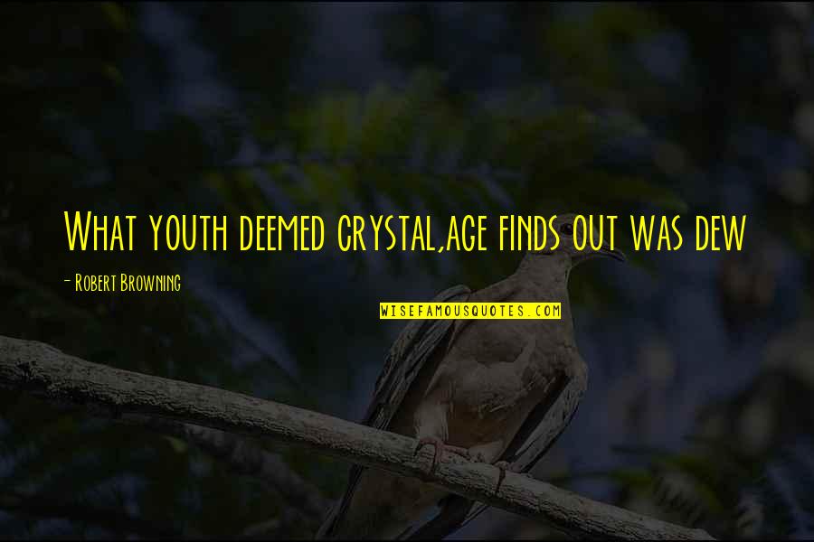 Bruce Almighty Quotes By Robert Browning: What youth deemed crystal,age finds out was dew Bruce Almighty Quotes By Robert Browning: What youth deemed crystal,age finds out was dew