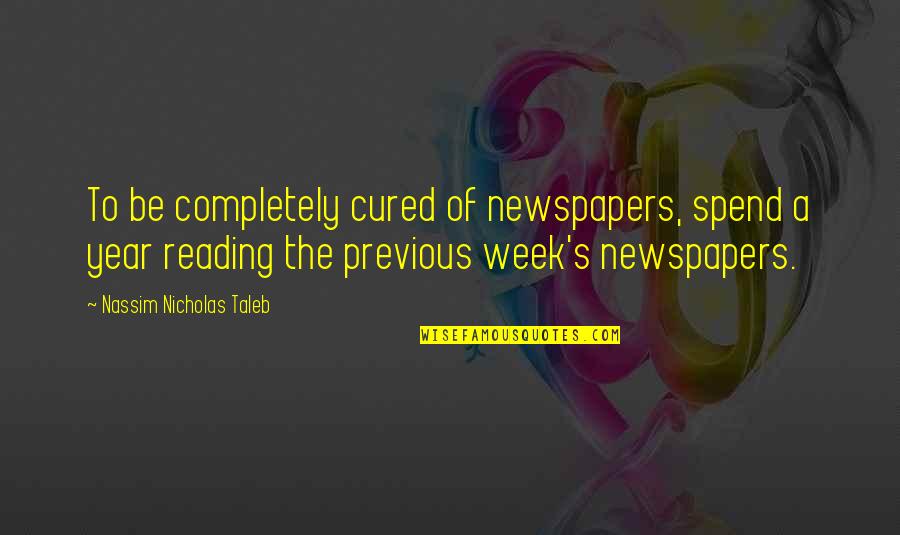 Bruce Anstey Quotes By Nassim Nicholas Taleb: To be completely cured of newspapers, spend a