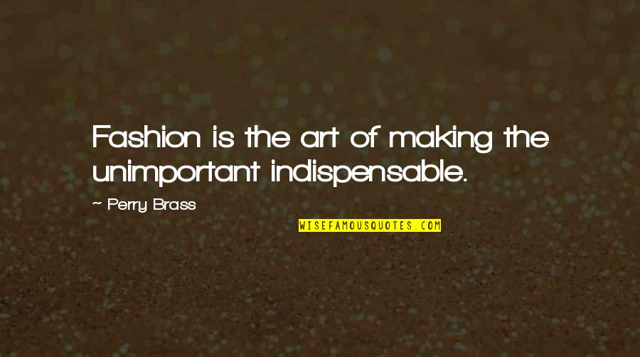 Bruce Ballenger Quotes By Perry Brass: Fashion is the art of making the unimportant