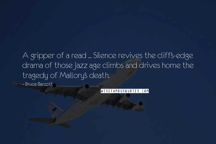 Bruce Barcott quotes: A gripper of a read ... Silence revives the cliff's-edge drama of those Jazz age climbs and drives home the tragedy of Mallory's death. Bruce Barcott quotes: A gripper of a read ... Silence revives the cliff's-edge drama of those Jazz age climbs and drives home the tragedy of Mallory's death.