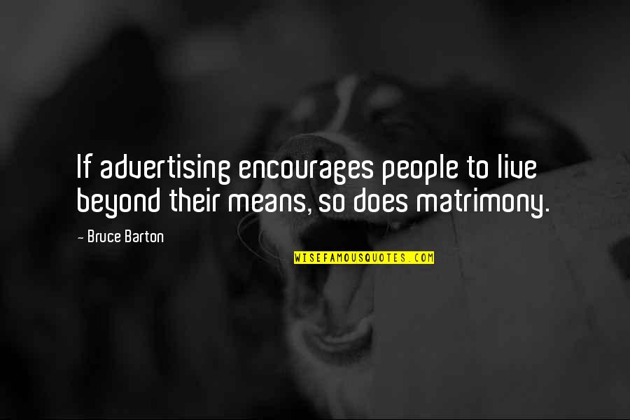 Bruce Barton Quotes By Bruce Barton: If advertising encourages people to live beyond their