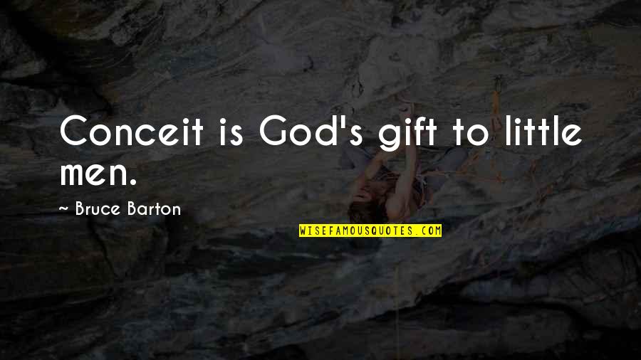 Bruce Barton Quotes By Bruce Barton: Conceit is God's gift to little men.