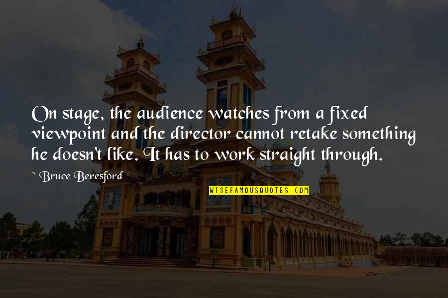 Bruce Beresford Quotes By Bruce Beresford: On stage, the audience watches from a fixed