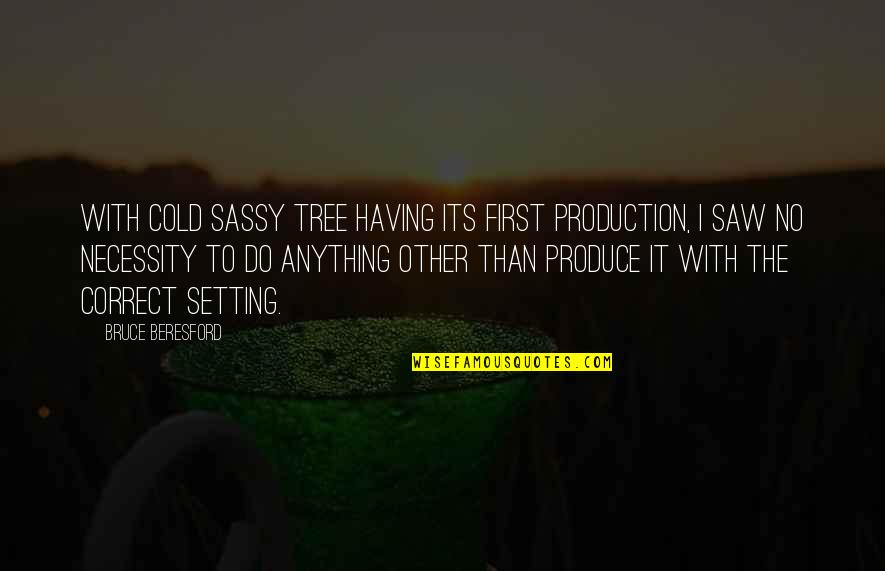 Bruce Beresford Quotes By Bruce Beresford: With Cold Sassy Tree having its first production,