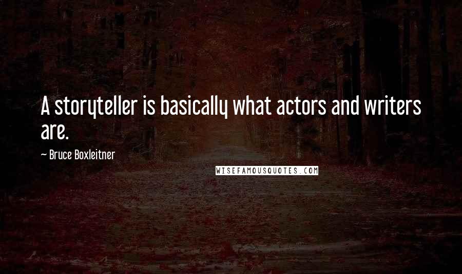 Bruce Boxleitner quotes: A storyteller is basically what actors and writers are.