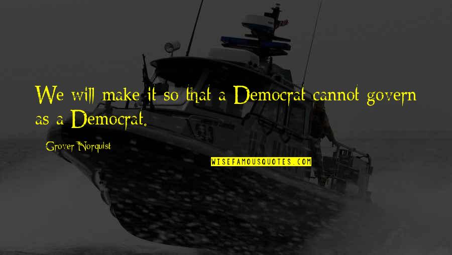 Bruce Boynton Quotes By Grover Norquist: We will make it so that a Democrat Bruce Boynton Quotes By Grover Norquist: We will make it so that a Democrat