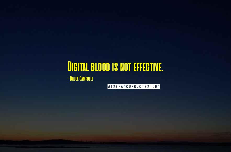 Bruce Campbell quotes: Digital blood is not effective.