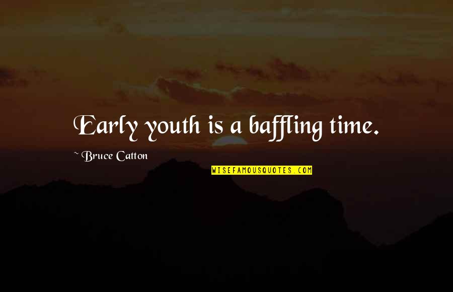 Bruce Catton Quotes By Bruce Catton: Early youth is a baffling time.