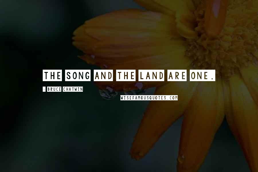 Bruce Chatwin quotes: The song and the land are one.