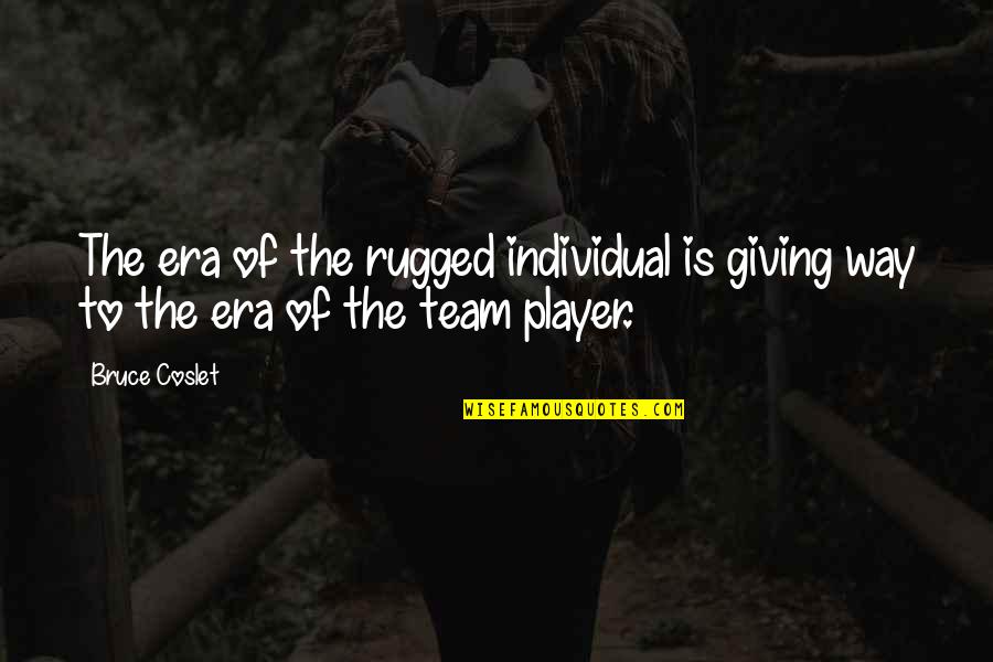 Bruce Coslet Quotes By Bruce Coslet: The era of the rugged individual is giving