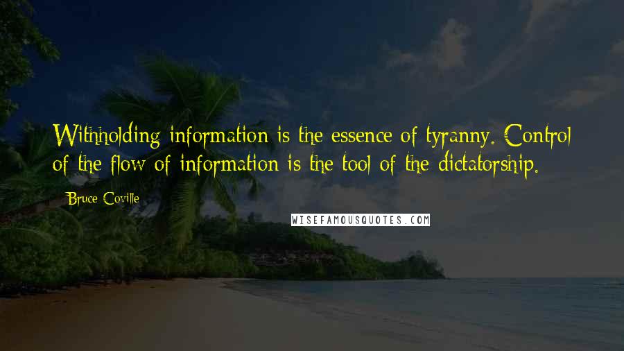 Bruce Coville quotes: Withholding information is the essence of tyranny. Control of the flow of information is the tool of the dictatorship.
