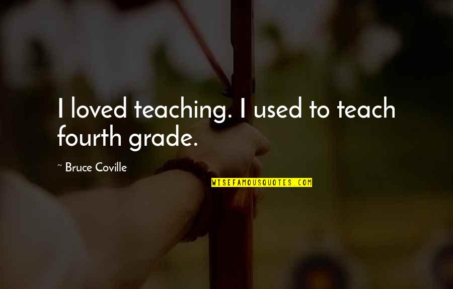 Bruce Coville Quotes By Bruce Coville: I loved teaching. I used to teach fourth