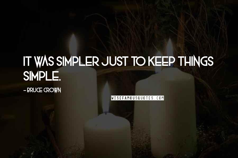 Bruce Crown quotes: It was simpler just to keep things simple.