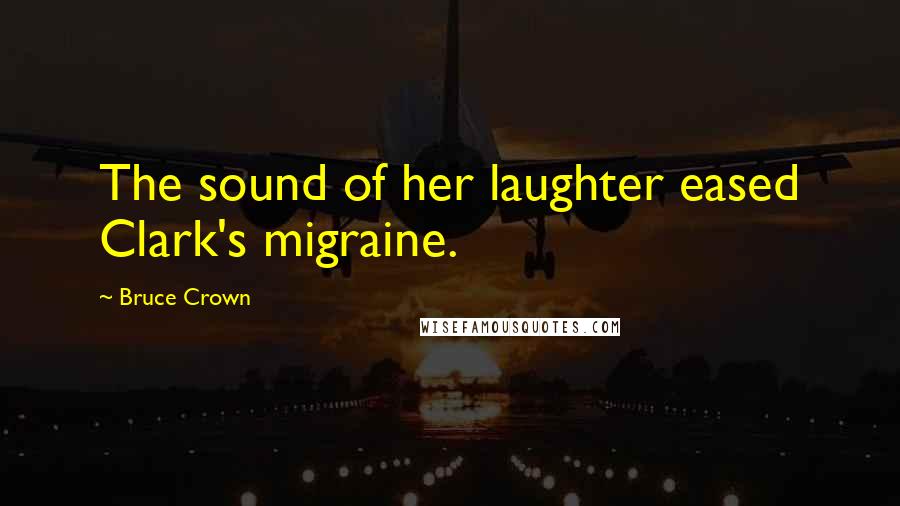 Bruce Crown quotes: The sound of her laughter eased Clark's migraine.