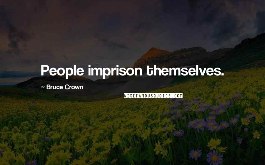 Bruce Crown quotes: People imprison themselves.