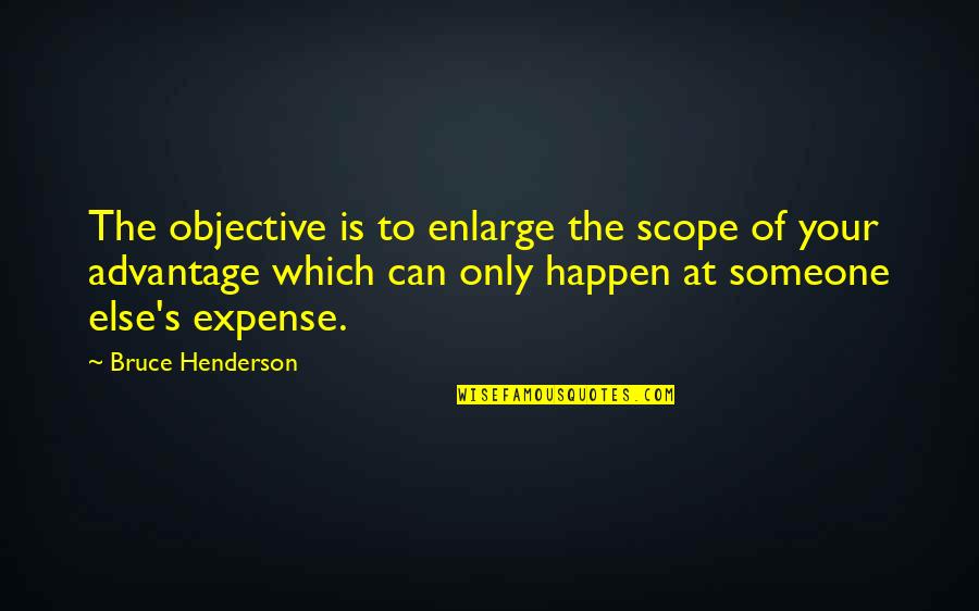 Bruce D. Henderson Quotes By Bruce Henderson: The objective is to enlarge the scope of