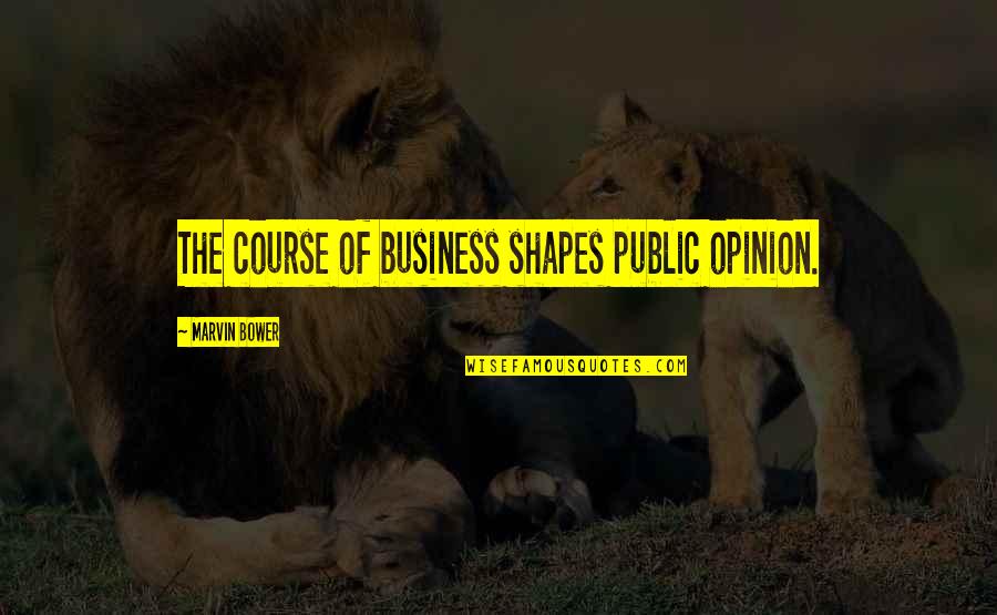 Bruce D. Henderson Quotes By Marvin Bower: The course of business shapes public opinion.