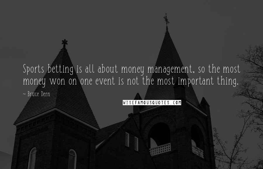 Bruce Dern quotes: Sports betting is all about money management, so the most money won on one event is not the most important thing.