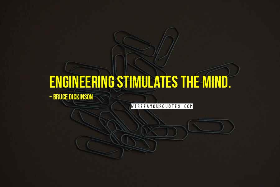 Bruce Dickinson quotes: Engineering stimulates the mind.