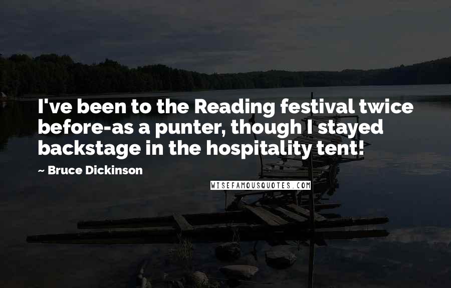 Bruce Dickinson quotes: I've been to the Reading festival twice before-as a punter, though I stayed backstage in the hospitality tent!