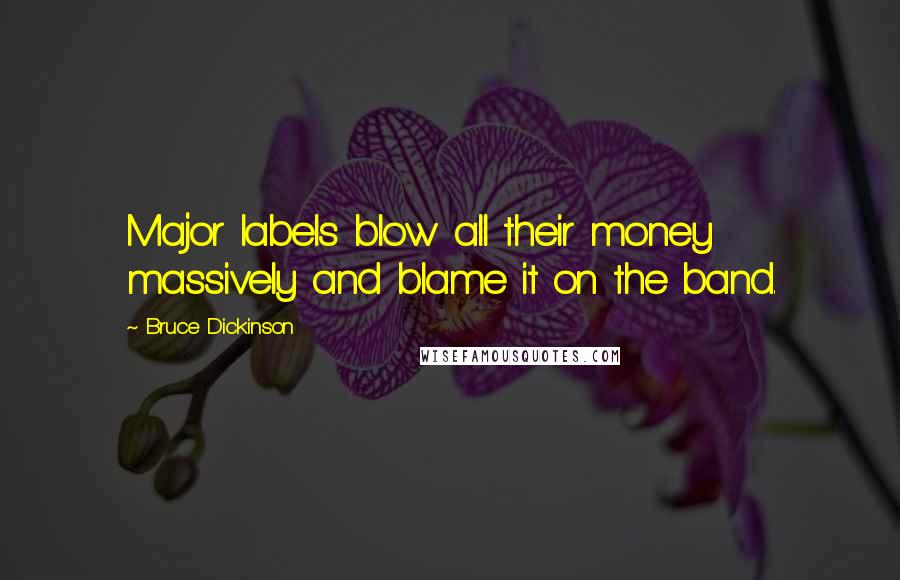 Bruce Dickinson quotes: Major labels blow all their money massively and blame it on the band.