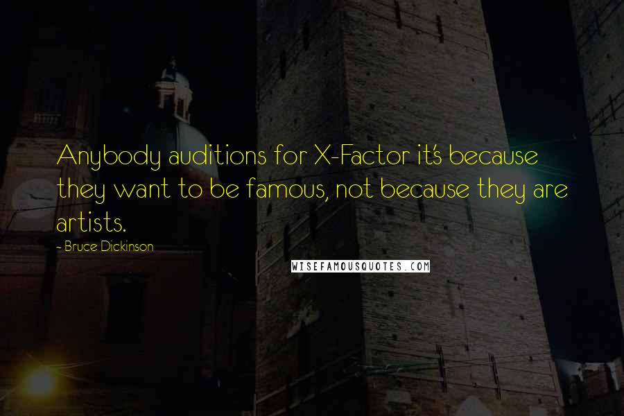 Bruce Dickinson quotes: Anybody auditions for X-Factor it's because they want to be famous, not because they are artists.