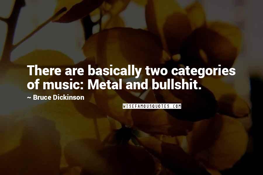 Bruce Dickinson quotes: There are basically two categories of music: Metal and bullshit.